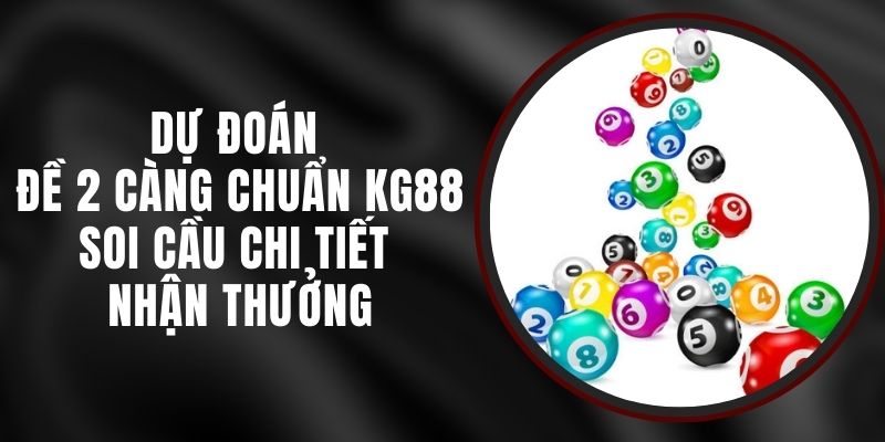 Dự Đoán Đề 2 Càng Chuẩn KG88 - Soi Cầu Chi Tiết Nhận Thưởng
